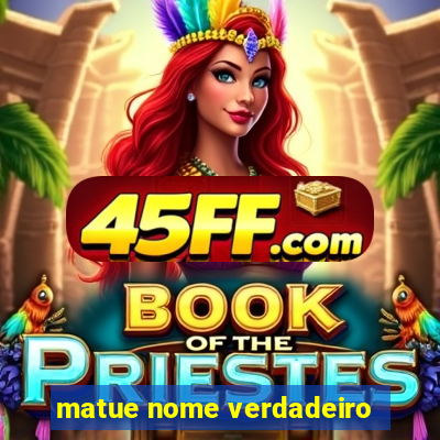 matue nome verdadeiro